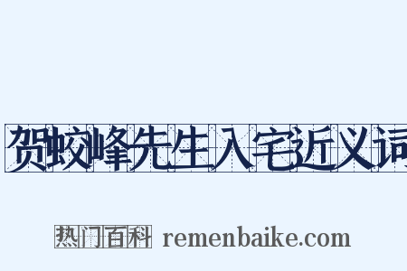 贺蛟峰先生入宅近义词是什么意思的图片
